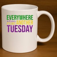 Everywhere Else Its Just Another Tuesday Mardi Gras 11oz C Handle Ceramic Mug