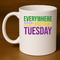 Everywhere Else Its Just Another Tuesday Mardi Gras 11oz C Handle Ceramic Mug