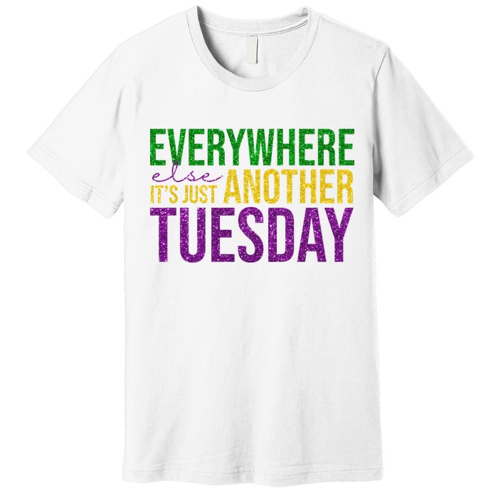 Everywhere Else Its Just Another Tuesday Mardi Gras Premium T-Shirt