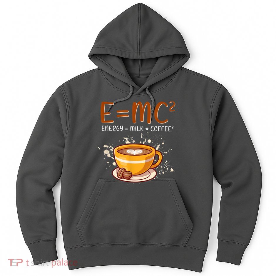 E=mc2 Energy= Milk Coffee2 Coffee Lovers Hoodie