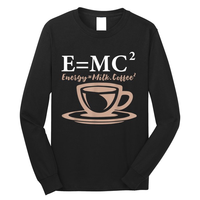 Energy Equals Milk Coffee E= MC2 SCIENCE Long Sleeve Shirt