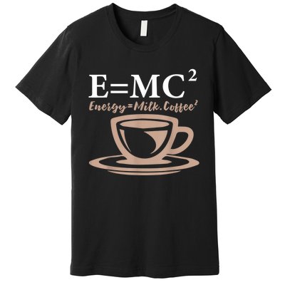 Energy Equals Milk Coffee E= MC2 SCIENCE Premium T-Shirt