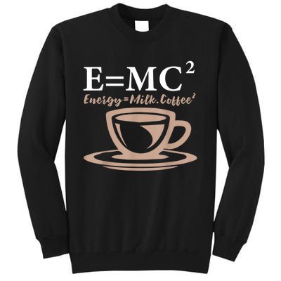 Energy Equals Milk Coffee E= MC2 SCIENCE Tall Sweatshirt