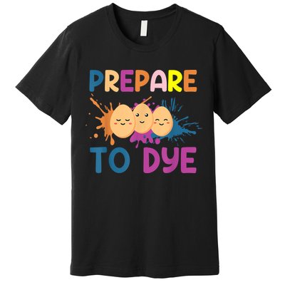 Easter Eggs PREPARE TO DYE Funny Easter Day Premium T-Shirt