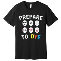 Easter Eggs PREPARE TO DYE Funny Easter Day Premium T-Shirt