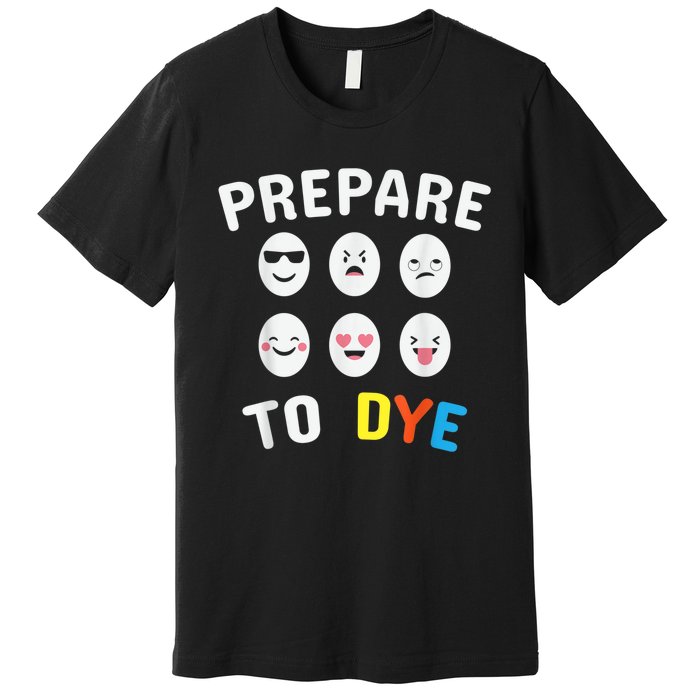 Easter Eggs PREPARE TO DYE Funny Easter Day Premium T-Shirt