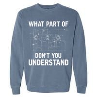Electrical Engineer What Part Of Dont You Understand Gift Garment-Dyed Sweatshirt