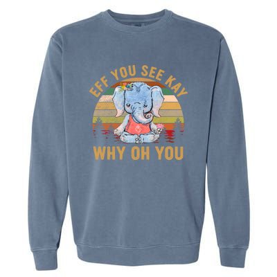 Elephant Eff You See Kay Why Oh You Funny Vintage Yoga Lover Funny Gift Garment-Dyed Sweatshirt