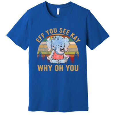 Elephant Eff You See Kay Why Oh You Funny Vintage Yoga Lover Funny Gift Premium T-Shirt