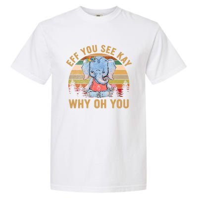 Elephant Eff You See Kay Why Oh You Funny Vintage Yoga Lover Funny Gift Garment-Dyed Heavyweight T-Shirt