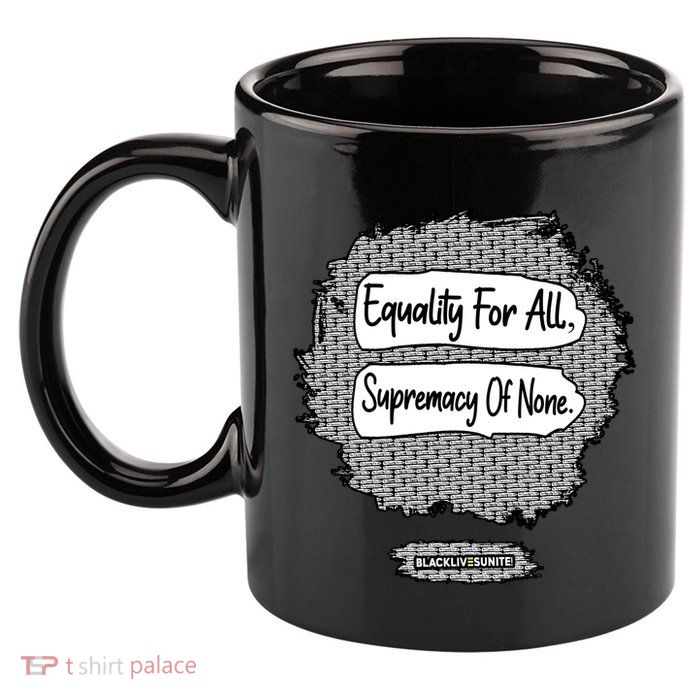 Equality For All Supremacy Of None 11oz C Handle Ceramic Mug