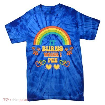 Embarrassing Funny gift Inappropriate Burns When Pee Adult Humor Gift Tie-Dye T-Shirt