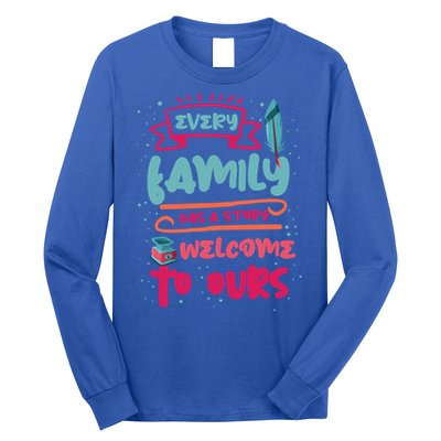 Every Family Has A Story Welcome To Ours Gift Long Sleeve Shirt