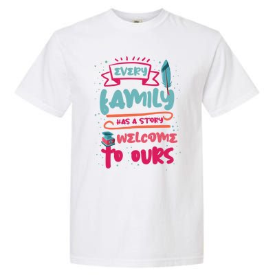 Every Family Has A Story Welcome To Ours Gift Garment-Dyed Heavyweight T-Shirt