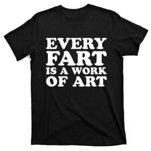 Every Fart Is A Work Of Art Funny Saying T-Shirt