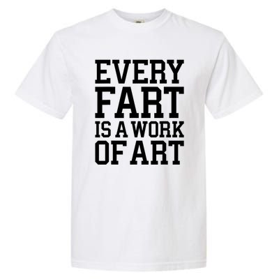 Every Fart Is A Work Of Art Funny Sarcasm Quote Garment-Dyed Heavyweight T-Shirt