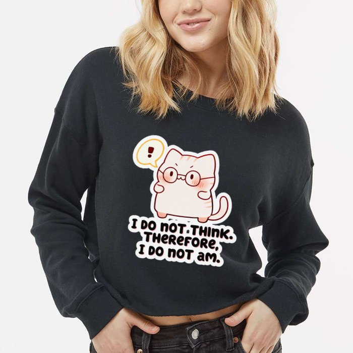 Ellie Furrington I Do Not Think Therefore I Do Not Am. Cropped Pullover Crew