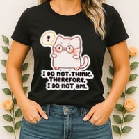 Ellie Furrington I Do Not Think Therefore I Do Not Am. Womens T-Shirt