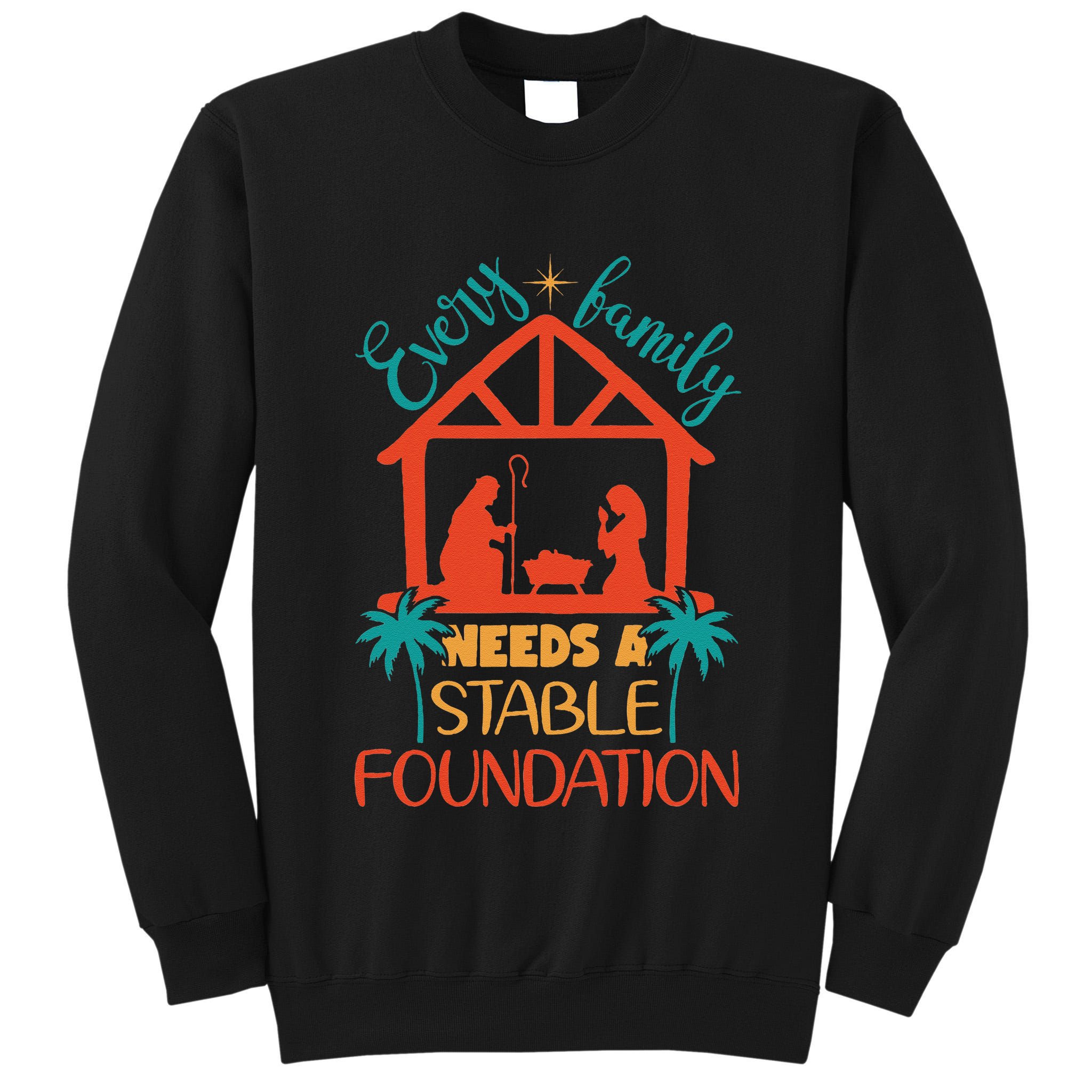 Every Family Needs A Stable Foundation Birth Of Jesus Christ Tall Sweatshirt