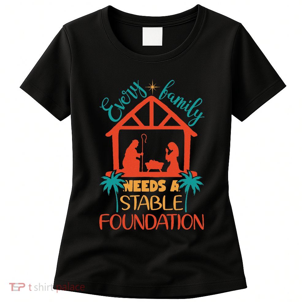 Every Family Needs A Stable Foundation Birth Of Jesus Christ Womens T-Shirt