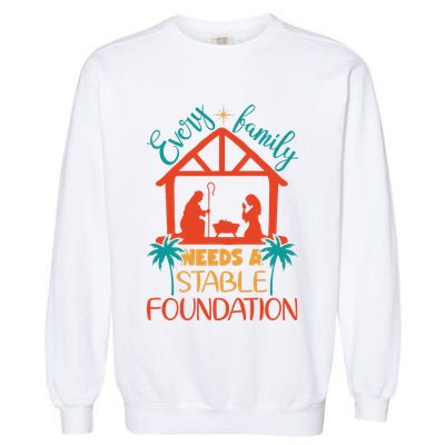 Every Family Needs A Stable Foundation Birth Of Jesus Christ Garment-Dyed Sweatshirt