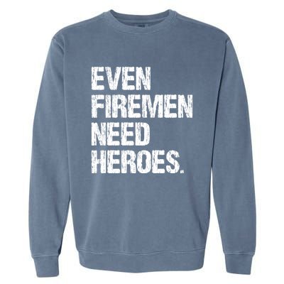 Even Fire Need Heroes Funny Powerline Technician Vintage Gift Garment-Dyed Sweatshirt