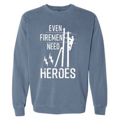 Even Firemen Need Heroes Lineworker Powerline Technician Garment-Dyed Sweatshirt