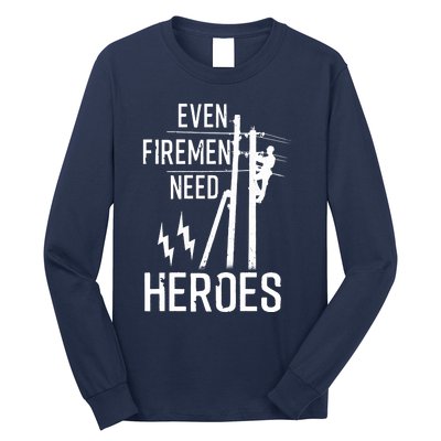 Even Firemen Need Heroes Lineworker Powerline Technician Long Sleeve Shirt