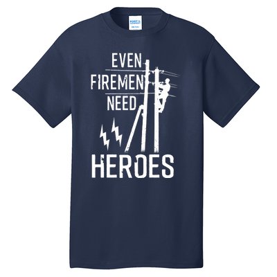 Even Firemen Need Heroes Lineworker Powerline Technician Tall T-Shirt