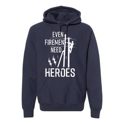 Even Firemen Need Heroes Lineworker Powerline Technician Premium Hoodie