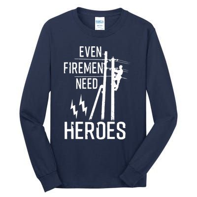 Even Firemen Need Heroes Lineworker Powerline Technician Tall Long Sleeve T-Shirt