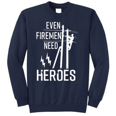 Even Firemen Need Heroes Lineworker Powerline Technician Tall Sweatshirt