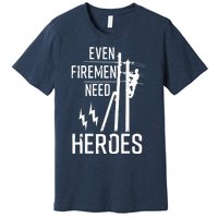 Even Firemen Need Heroes Lineworker Powerline Technician Premium T-Shirt