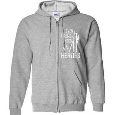 Even Firemen Need Heroes Lineworker Powerline Technician Full Zip Hoodie