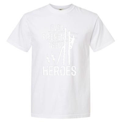 Even Firemen Need Heroes Lineworker Powerline Technician Garment-Dyed Heavyweight T-Shirt