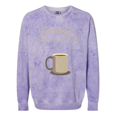 E=MC2 Funny Science Coffee Energy Milk Coffee Gift Colorblast Crewneck Sweatshirt