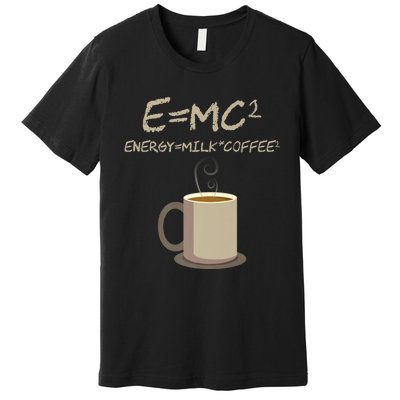 E=MC2 Funny Science Coffee Energy Milk Coffee Gift Premium T-Shirt