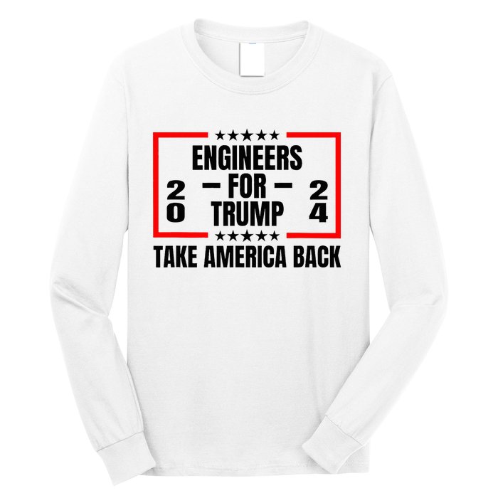 Engineers For Trump 2024 Take America Back Long Sleeve Shirt