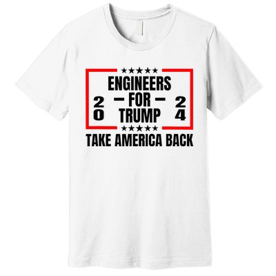 Engineers For Trump 2024 Take America Back Premium T-Shirt