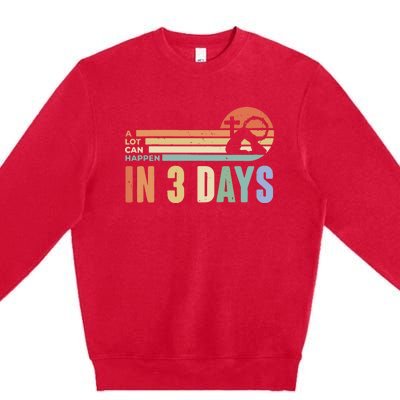 Easter Gift A Lot Can Happen In 3 Days Premium Crewneck Sweatshirt