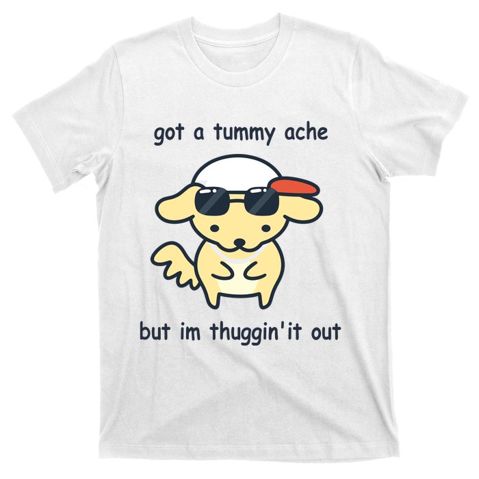 Eveoart Got A Tummy Ache But IM Thuggin It Out T-Shirt