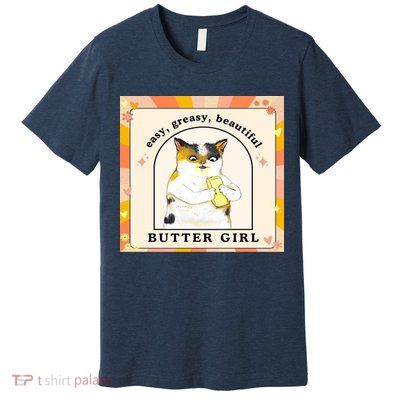 Easy Greasy Beautiful Butter Girl Premium T-Shirt