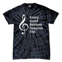 Every Good Bottom Deserve Fist Funny Music Tie-Dye T-Shirt