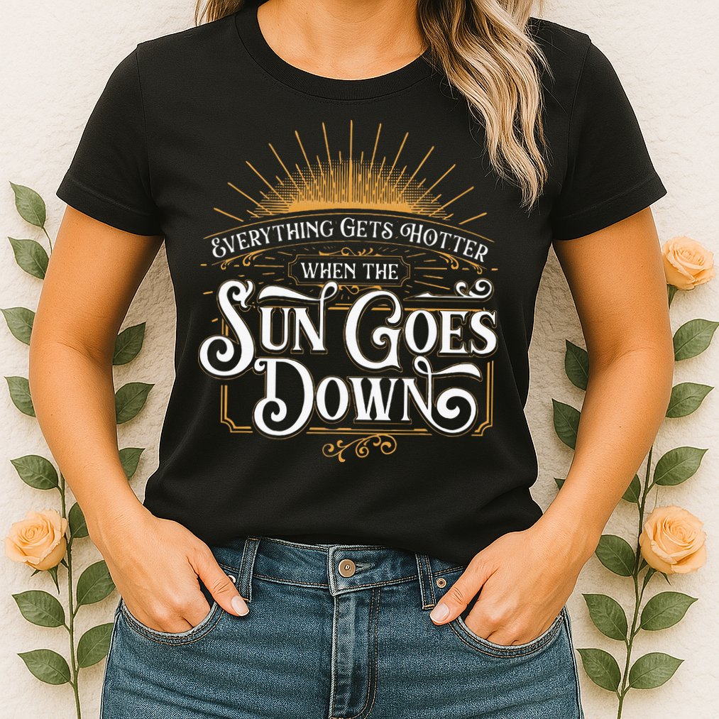 Everything Gets Hotter When The Sun Goes Down Country Music Womens T-Shirt