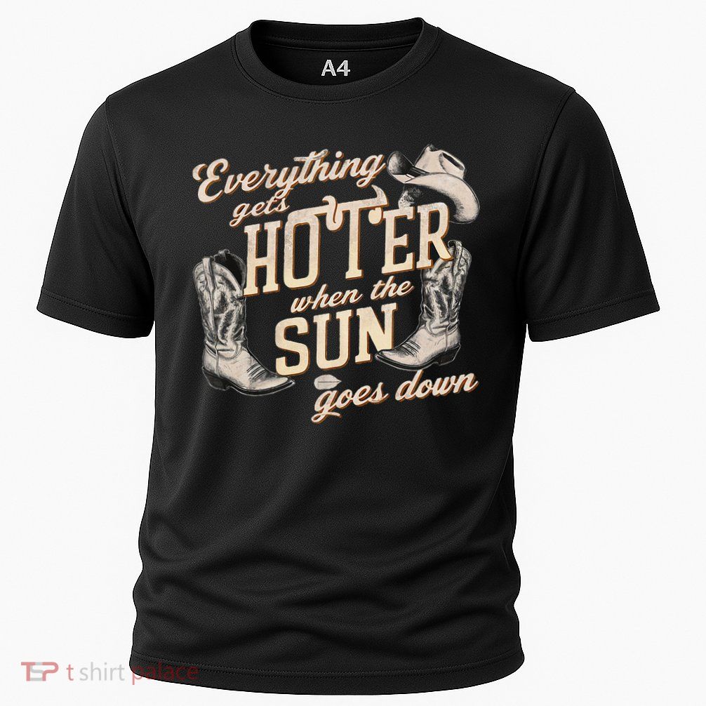 Everything Gets Hotter When The Sun Goes Down Country Music Performance Shirt