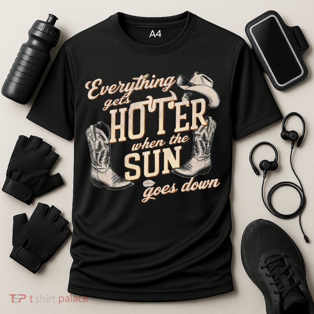 Everything Gets Hotter When The Sun Goes Down Country Music Performance Shirt