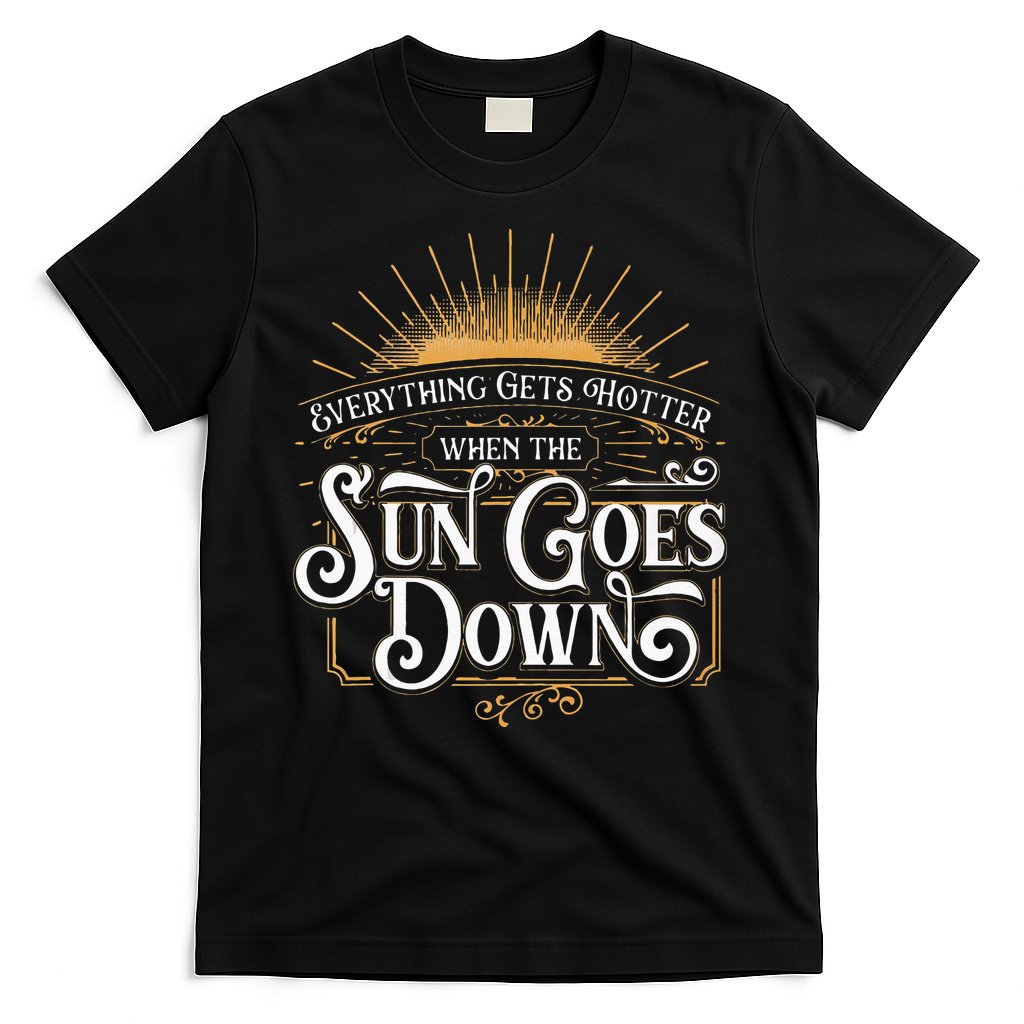 Everything Gets Hotter When The Sun Goes Down Country Music T-Shirt
