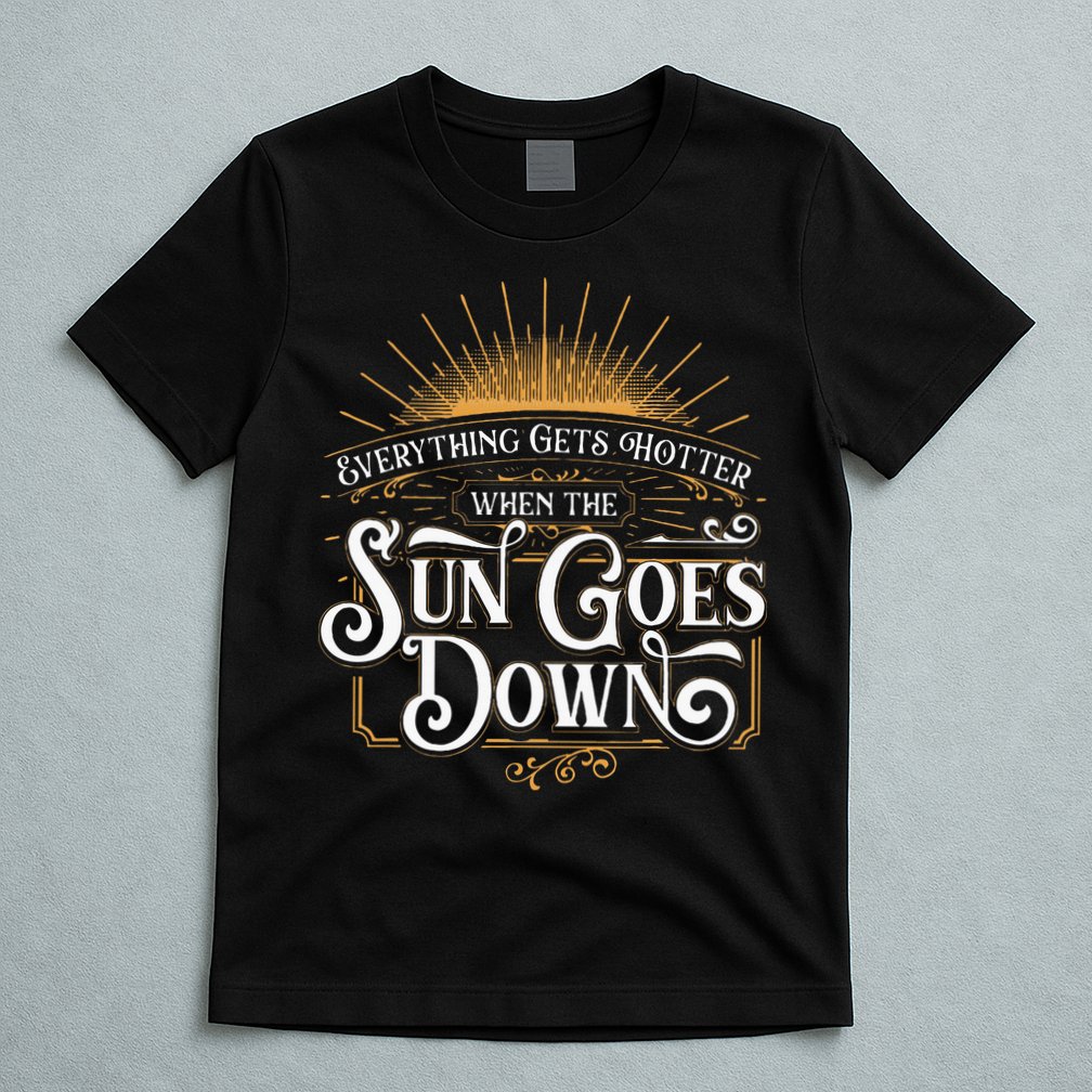 Everything Gets Hotter When The Sun Goes Down Country Music T-Shirt