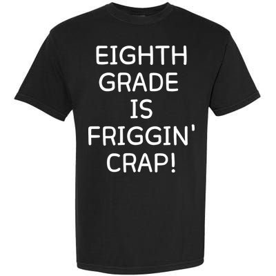 Eighth Grade Is Friggin Crap Funny Garment-Dyed Heavyweight T-Shirt