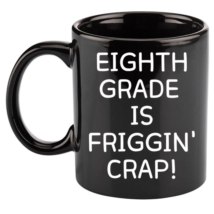 Eighth Grade Is Friggin Crap Funny 11oz C Handle Ceramic Mug